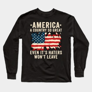 America a country so great even it's Haters won't leave Long Sleeve T-Shirt